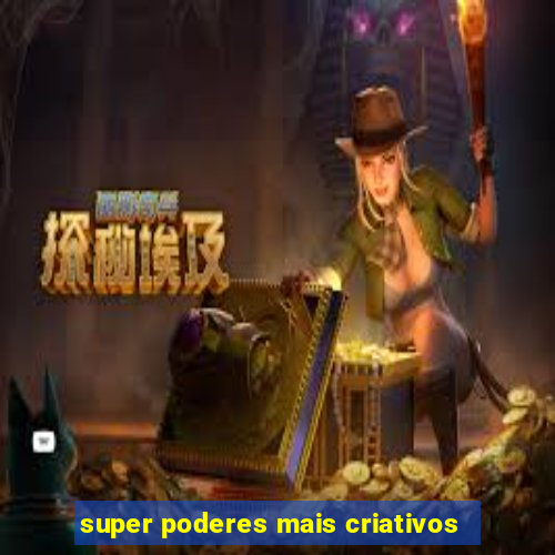 super poderes mais criativos